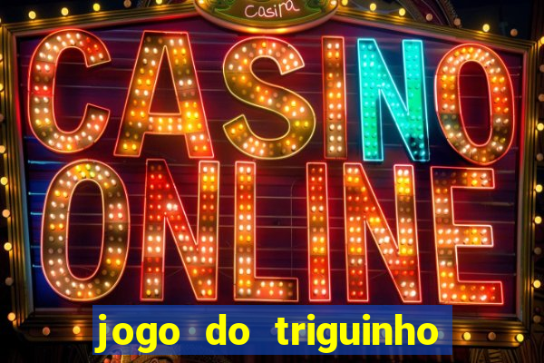 jogo do triguinho de ganhar dinheiro